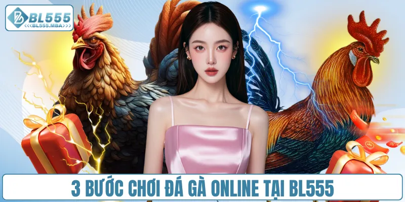 Chơi Đá Gà Online – Trải Nghiệm Cá Cược Kịch Tính Tại BL555 3 3 bước chơi đá gà online tại BL555