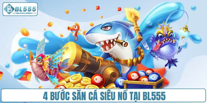 4 bước săn cá siêu nổ tại BL555