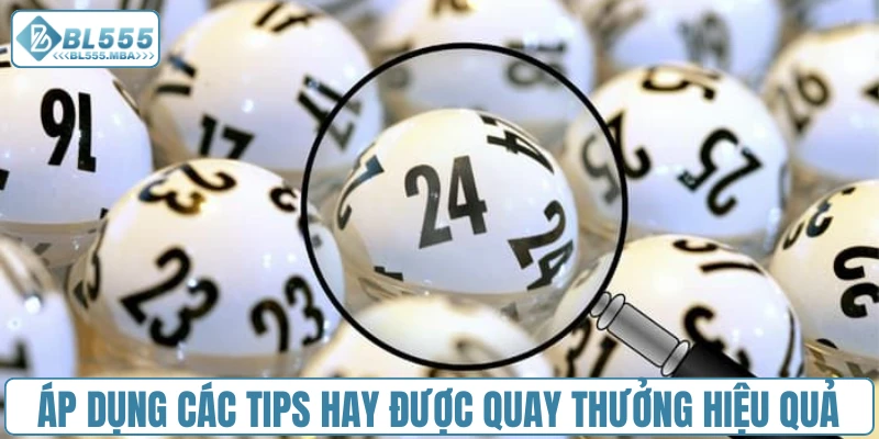 Áp dụng các tips hay được quay thưởng hiệu quả