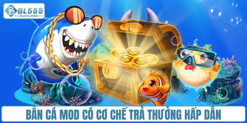 Bắn cá Mod có cơ chế trả thưởng hấp dẫn