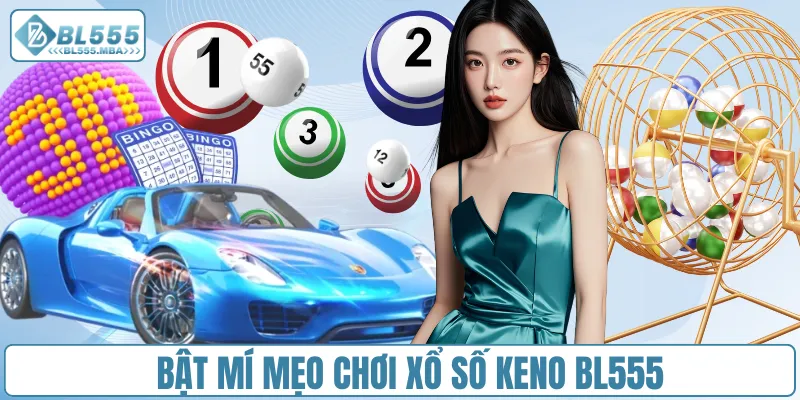 Bật mí mẹo chơi xổ số Keno BL555