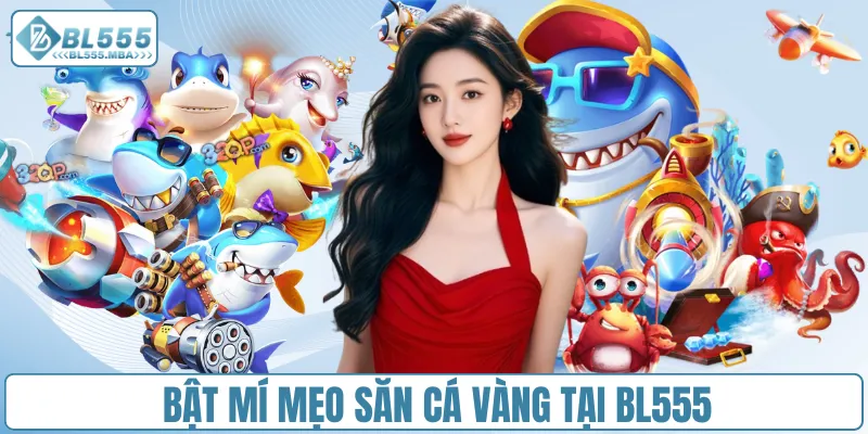Bật mí mẹo săn cá vàng tại BL555