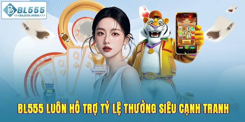 BL555 7 BL555 luôn hỗ trợ tỷ lệ thưởng siêu cạnh tranh