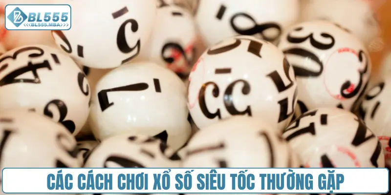 Chơi Xổ Số Siêu Tốc Hiệu Quả Nhất Với Lô Vip Mỗi Ngày 2 Các cách chơi xổ số siêu tốc thường gặp