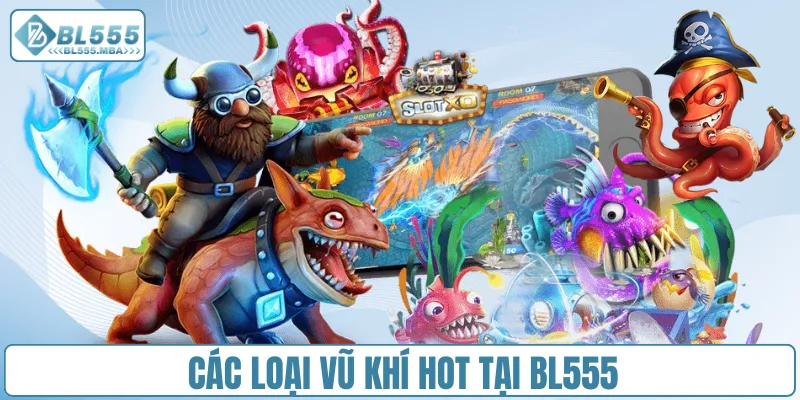 Các loại vũ khí HOT tại BL555