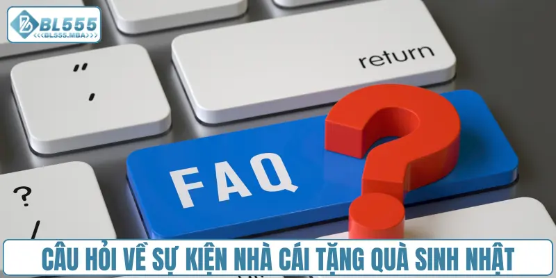 Sinh Nhật BL555 4 Câu hỏi về sự kiện nhà cái tặng quà sinh nhật