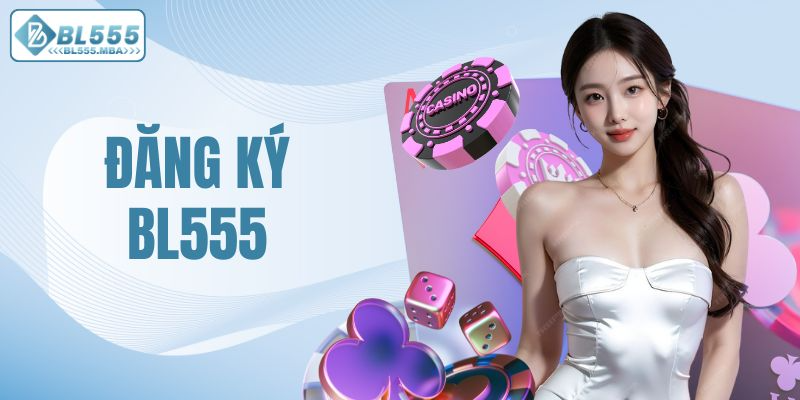 Đăng Ký BL555 Siêu Dễ, Nhận Ngay Quà Tặng Nạp Đầu Cực Khủng 6 đăng ký BL555