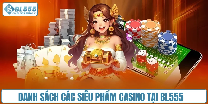 Danh sách các siêu phẩm casino tại BL555