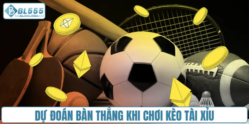 Tỷ Lệ Kèo Nhà Cái Mới Nhất Hôm Nay Ngày Mai Tại Bl555 3 Dự đoán bàn thắng khi chơi kèo Tài Xỉu