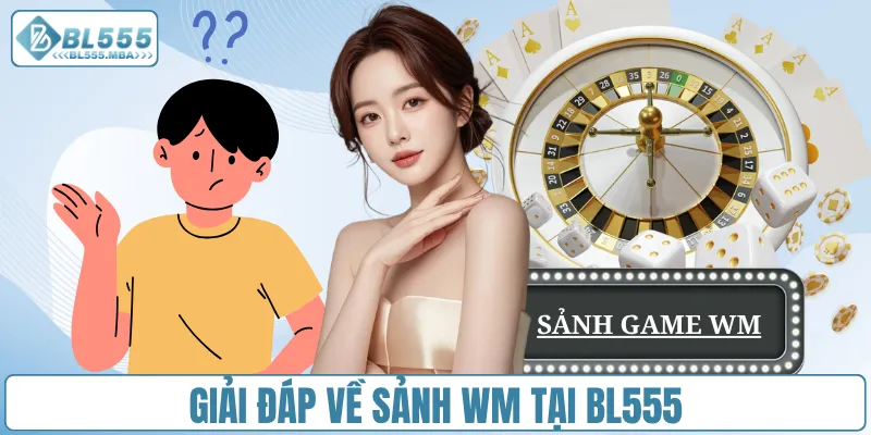 Giải đáp về sảnh WM tại BL555