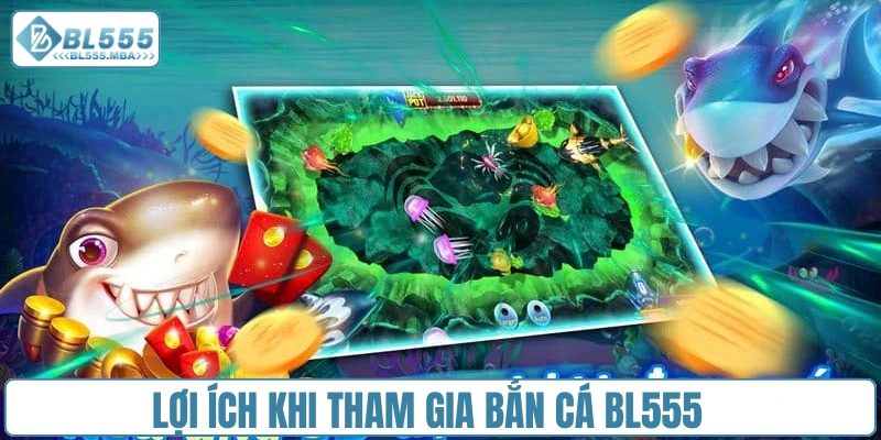 Lợi ích khi tham gia bắn cá BL555