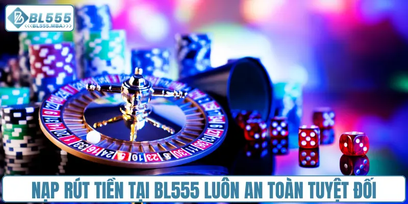 Nạp rút tiền tại BL555 luôn an toàn tuyệt đối