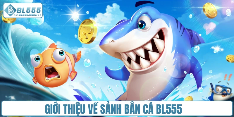 Sơ lược thông tin về chuyên mục bắn cá BL555