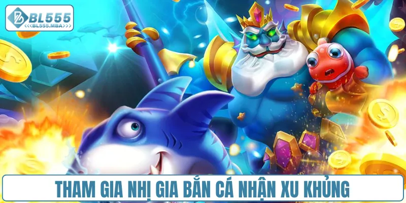 Tham gia nhị gia bắn cá nhận xu khủng