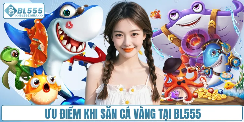 Ưu điểm khi săn cá vàng tại BL555