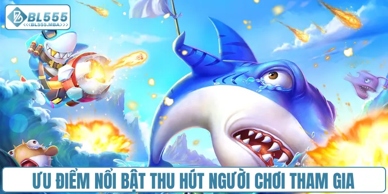 Ưu điểm nổi bật thu hút người chơi vào săn cá đổi thưởng