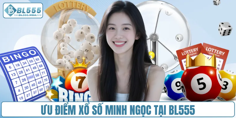 Xổ Số 24h Minh Ngọc – Kết Quả Nhanh, Chính Xác Từng Giây 2 Ưu điểm xổ số Minh Ngọc tại BL555