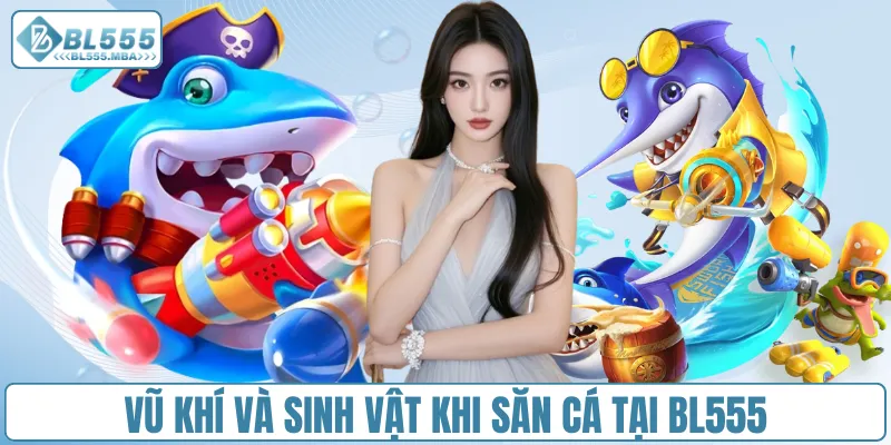 Bắn Cá H5 – Cùng Trải Nghiệm Đại Dương Sống Động Tại BL555 2 Vũ khí và sinh vật khi săn cá tại BL555